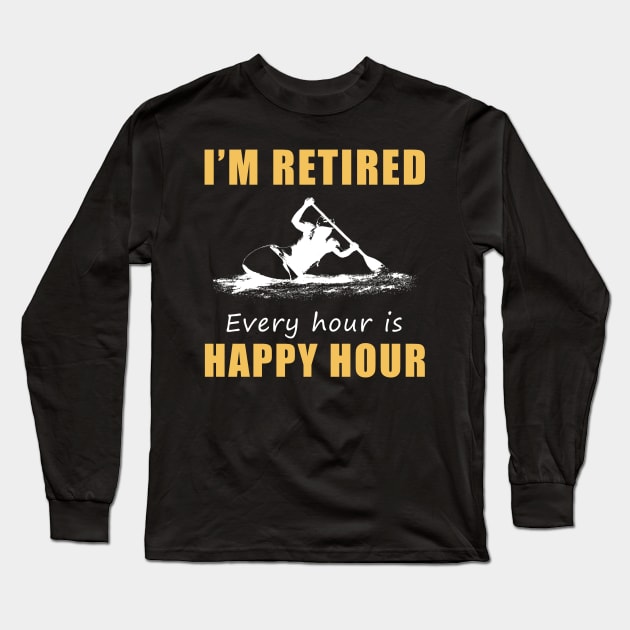 Paddle Your Way to Retirement Fun! Kayaking Tee Shirt Hoodie - I'm Retired, Every Hour is Happy Hour! Long Sleeve T-Shirt by MKGift